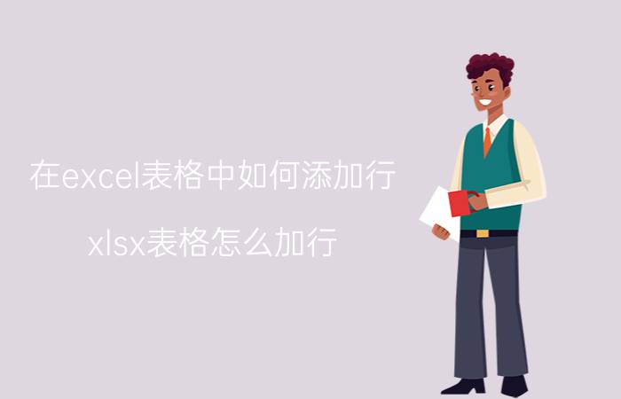 在excel表格中如何添加行 xlsx表格怎么加行？